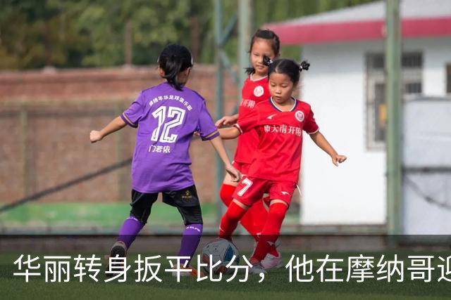 华丽转身扳平比分，他在摩纳哥迎来首个进球